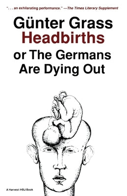 Headbirths: Or the Germans Are Dying Out by Grass, G?nter