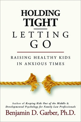 Holding Tight-Letting Go: Raising Healthy Kids in Anxioustimes by Garber, Benjamin D.