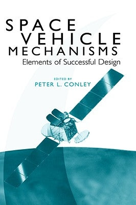 Space Vehicle Mechanisms: Elements of Successful Design by Conley, Peter L.