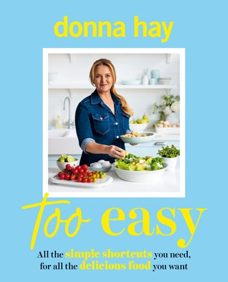 Too Easy: Your New Favourite Cookbook from the Beloved Bestselling Australian Author of One Pan Perfect and Basics to Brilliance by Hay, Donna