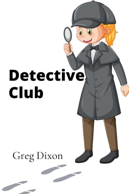 Detective Club: Young Sleuths Solving Mysteries in Exciting Adventures by Dixon, Greg