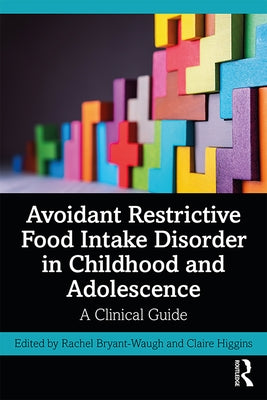 Avoidant Restrictive Food Intake Disorder in Childhood and Adolescence: A Clinical Guide by Bryant-Waugh, Rachel