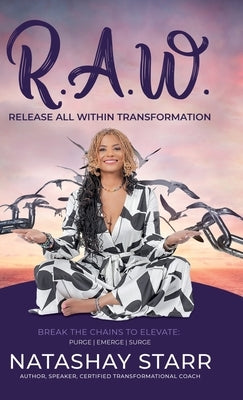 R.A.W.: Release All Within Transformation by Starr, Natashay