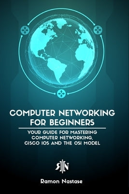 Computer Networking for Beginners: The Beginner's guide for Mastering Computer Networking and the OSI Model by Nastase, Ramon A.