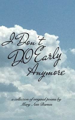 I Don't Do Early Anymore: A Collection of Original Poems by Barnes, Mary Ann