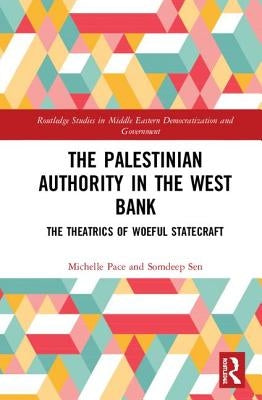 The Palestinian Authority in the West Bank: The Theatrics of Woeful Statecraft by Pace, Michelle