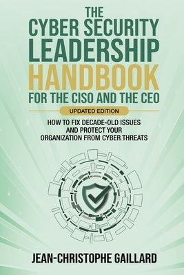 The CyberSecurity Leadership Handbook for the CISO and the CEO - Updated Edition by Gaillard, Jean-Christophe