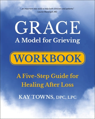 Grace: A Model for Grieving Workbook: A Five-Step Guide for Healing After Loss by Towns, Kay