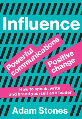 Influence: Powerful Communications, Positive Change by Stones, Adam