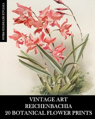 Vintage Art: Reichenbachia 20 Botanical Flower Prints: Flora Ephemera for Framing, Home Decor and Collage by Press, Vintage Revisited