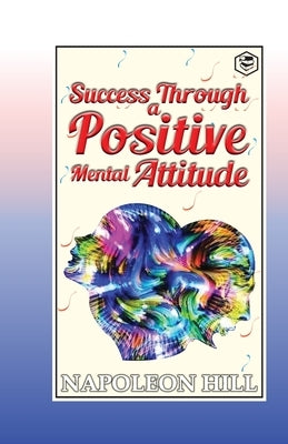 Success Through a Positive Mental Attitude by Hill, Napoleon