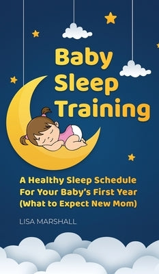 Baby Sleep Training: A Healthy Sleep Schedule For Your Baby's First Year (What to Expect New Mom) by Marshall, Lisa