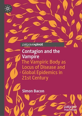 Contagion and the Vampire: The Vampiric Body as Locus of Disease and Global Epidemics in 21st Century by Bacon, Simon