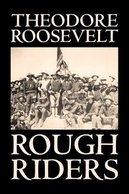 Rough Riders by Theodore Roosevelt, Biography & Autobiography - Historical by Roosevelt, Theodore