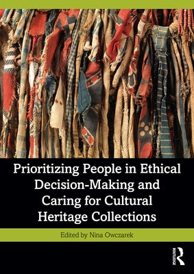 Prioritizing People in Ethical Decision-Making and Caring for Cultural Heritage Collections by Owczarek, Nina