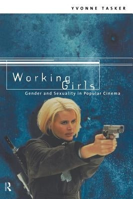 Working Girls: Gender and Sexuality in Popular Cinema by Tasker, Yvonne