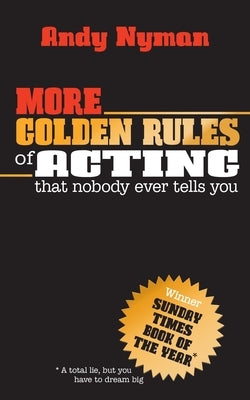 More Golden Rules of Acting: That Nobody Ever Tells You by Nyman, Andy