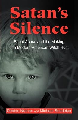 Satan's Silence: Ritual Abuse and the Making of a Modern American Witch Hunt by Nathan, Debbie