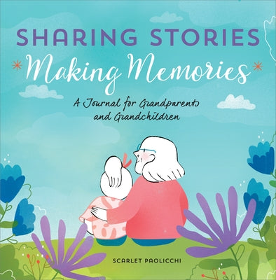 Sharing Stories, Making Memories: A Journal for Grandparents and Grandchildren by Paolicchi, Scarlet