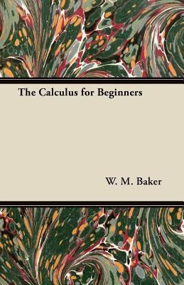 The Calculus for Beginners by Baker, W. M.