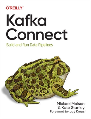 Kafka Connect: Build and Run Data Pipelines by Maison, Mickael