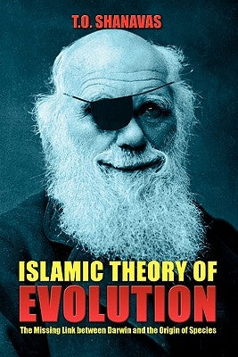 Islamic Theory of Evolution: The Missing Link Between Darwin and the Origin of Species by Shanavas, T. O.