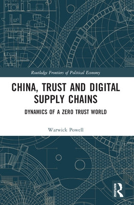 China, Trust and Digital Supply Chains: Dynamics of a Zero Trust World by Powell, Warwick