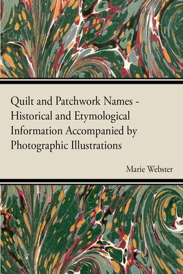 Quilt and Patchwork Names - Historical and Etymological Information Accompanied by Photographic Illustrations by Webster, Marie