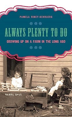 Always Plenty to Do: Growing Up on a Farm in the Long Ago by Riney-Kehrberg, Pamela