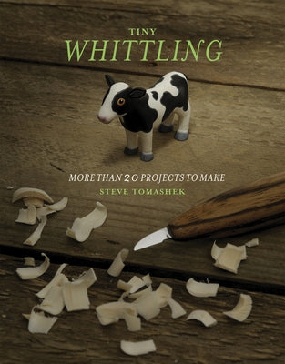 Tiny Whittling: More Than 20 Projects to Make by Tomashek, Steve