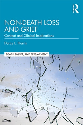 Non-Death Loss and Grief: Context and Clinical Implications by Harris, Darcy L.