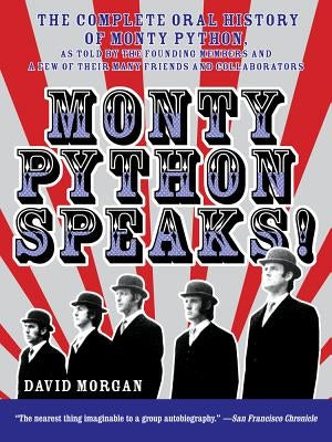 Monty Python Speaks!: The Complete Oral History of Monty Python, as Told by the Founding Members and a Few of Their Many Friends and Collabo by Morgan, David