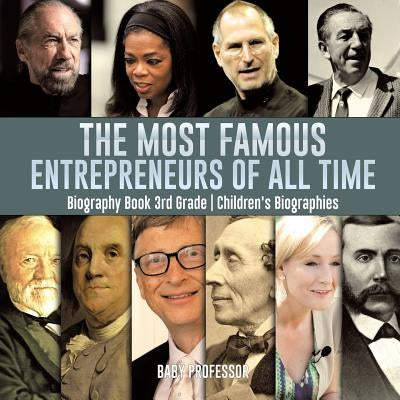 The Most Famous Entrepreneurs of All Time - Biography Book 3rd Grade Children's Biographies by Baby Professor