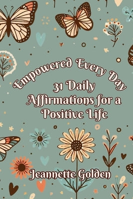 Empowered Every Day 31 Daily Affirmations for a Positive Life: Book 6 by Golden, Jeannette