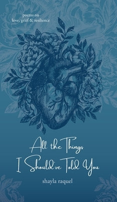 All the Things I Should've Told You: Poems on Love, Grief & Resilience by Raquel, Shayla