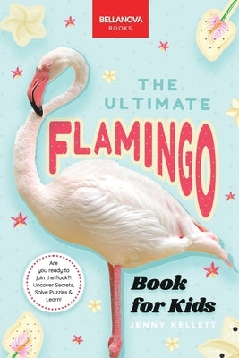 Flamingos: The Ultimate Flamingo Book for Kids: 100+ Amazing Flamingo Facts, Photos, Quiz & More by Kellett, Jenny