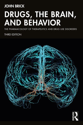 Drugs, the Brain, and Behavior: The Pharmacology of Therapeutics and Drug Use Disorders by Brick, John