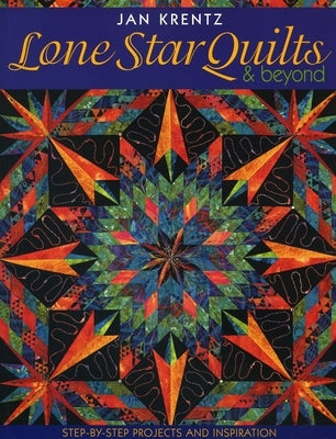 Lone Star Quilts & Beyond: Step-By-Step Projects and Inspiration by Krentz, Jan