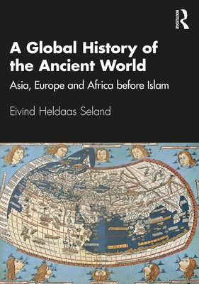 A Global History of the Ancient World: Asia, Europe and Africa before Islam by Heldaas Seland, Eivind