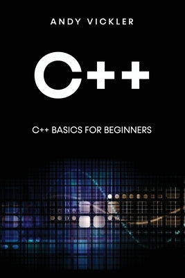 C++: C++ Basics for Beginners by Vickler, Andy