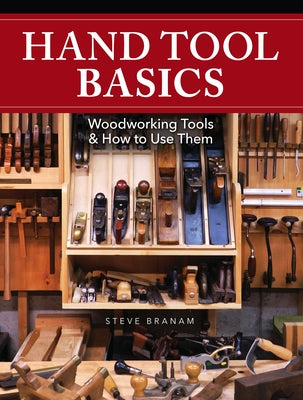 Hand Tool Basics: Woodworking Tools and How to Use Them by Branam, Steve