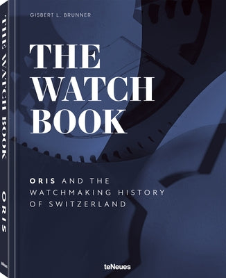 The Watch Book - Oris: ...and the Watchmaking History of Switzerland by Brunner, Gisbert L.