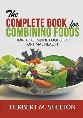 The Complete Book for Combining Foods - How to combine foods for optimal health by Shelton, Herbert M.