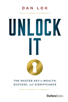 Unlock It: The Master Key to Wealth, Success, and Significance by Lok, Dan