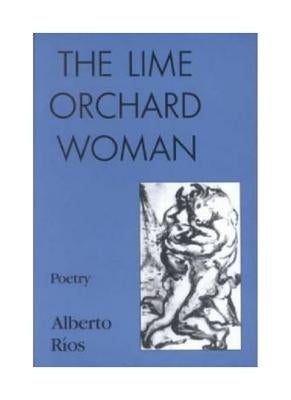 The Lime Orchard Woman: Poetry by Rios, Alberto