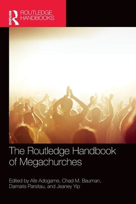 The Routledge Handbook of Megachurches by Adogame, Afe