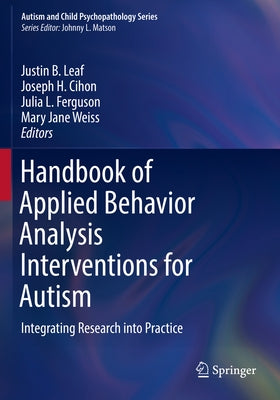 Handbook of Applied Behavior Analysis Interventions for Autism: Integrating Research Into Practice by Leaf, Justin B.