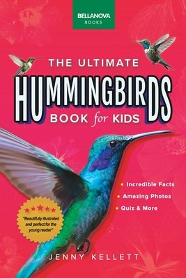 Hummingbirds: The Ultimate Hummingbirds Book for Kids: 100+ Amazing Hummingbird Facts, Photos, Attracting & More by Kellett, Jenny