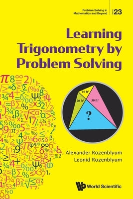 Learning Trigonometry by Problem Solving by Alexander Rozenblyum & Leonid Rozenblyum