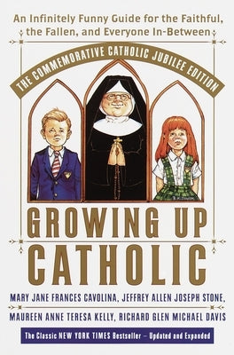 Growing Up Catholic: The Commemorative Catholic Jubilee Edition: An Infinitely Funny Guide for the Faithful, the Fallen, and Everyone In-Be by Cavolina, Mary Jane Frances